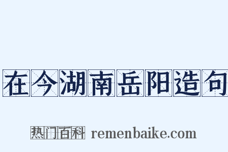 在今湖南岳阳造句是什么意思的图片